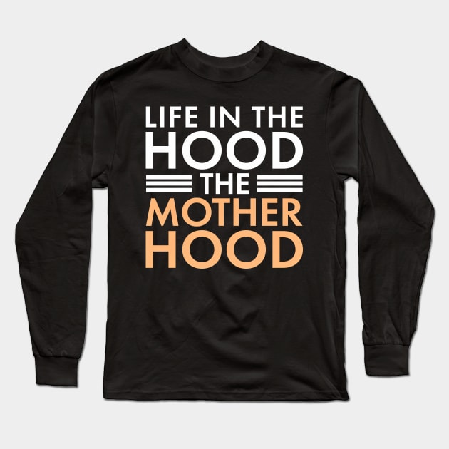 Life In The Hood The Mother Hood Funny Mom Long Sleeve T-Shirt by SoCoolDesigns